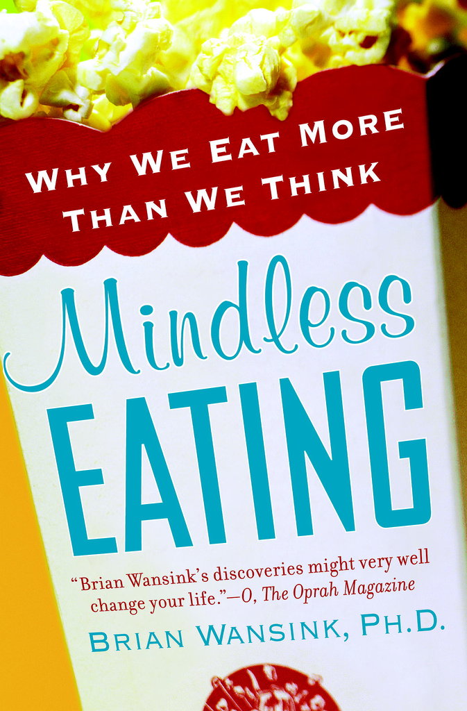 Mindless Eating: Why We Eat More Than We Think Mindless Eating: Why We Eat More Than We Think