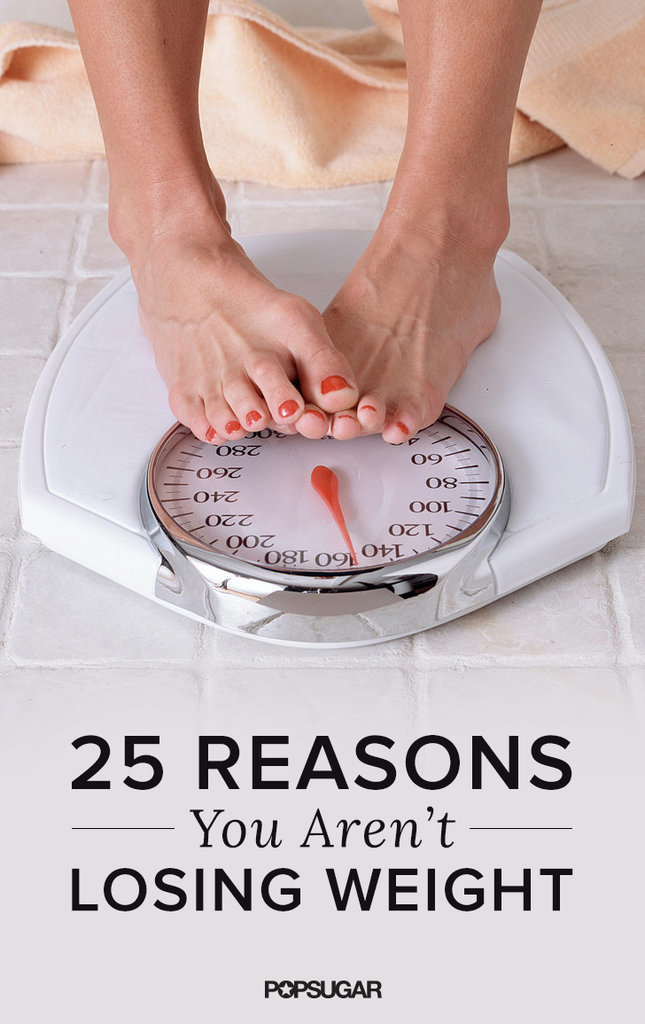 25 Reasons Youre Not Losing Weight Popsugar Fitness Uk