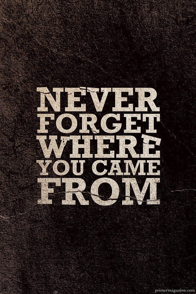 Never forget where you came from | 39 iPhone Wallpapers That'll Get You ...