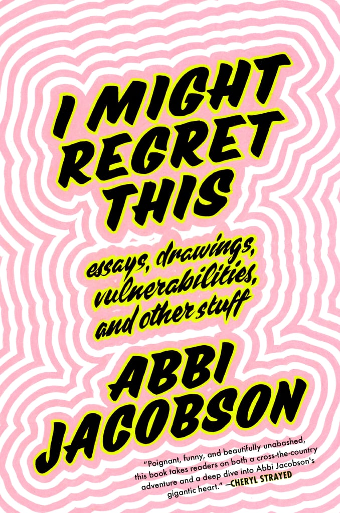 I Might Regret This: Essays, Drawings, Vulnerabilities, and Other Stuff ($18)