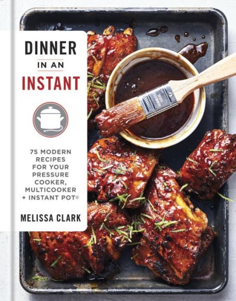 Dinner in an Instant: 75 Modern Recipes for Your Pressure Cooker, Multicooker, and Instant Pot