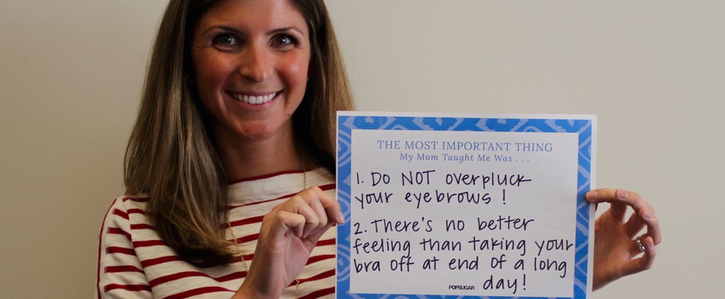POPSUGAR Mother's Day 2015 My Mom Taught Me
