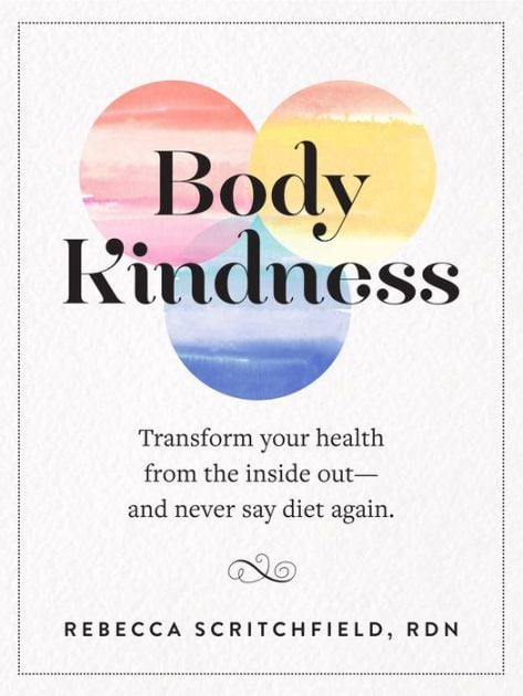 Body Kindness: Transform Your Health From the Inside Out -— and Never Say Diet Again