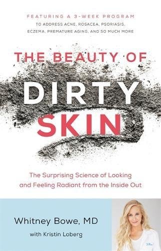 The Beauty of Dirty Skin: The Surprising Science of Looking and Feeling Radiant From the Inside Out