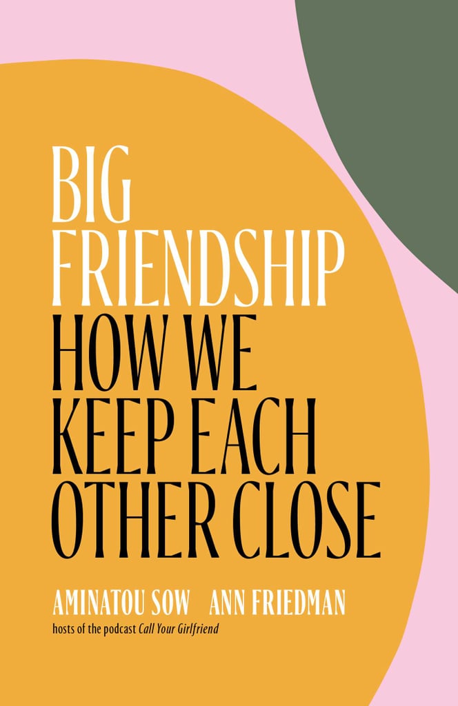 Big Friendship: How We Keep Each Other Close by  Aminatou Sow and Ann Friedman
