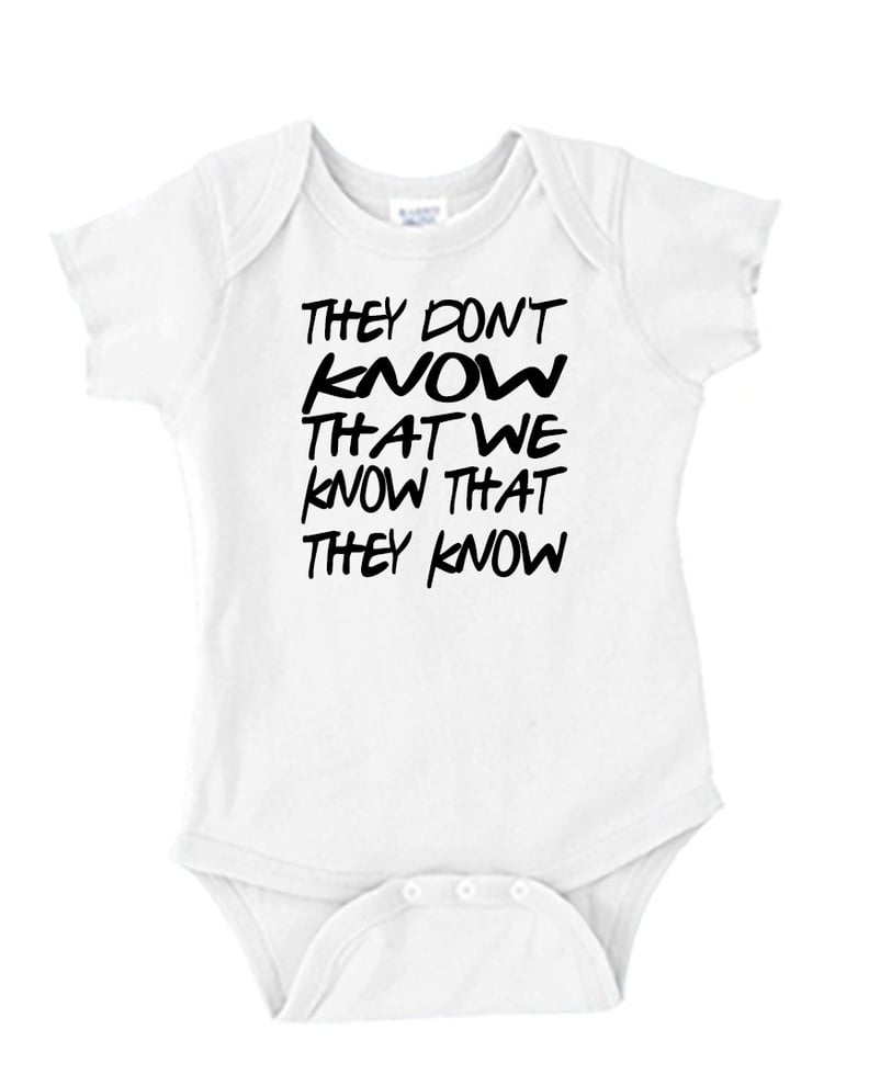 They Don't Know That We Know Friends Quote Onesie