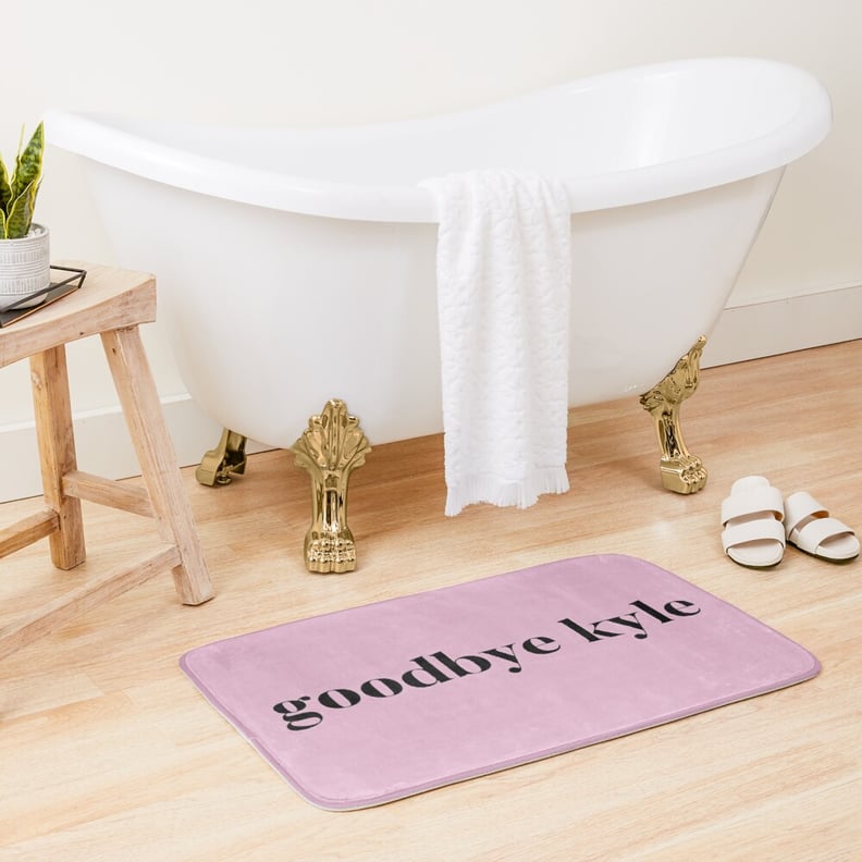 Bathroom Necessity: Goodbye Kyle "The Real Housewives of Beverly Hills" Quote Bath Mat