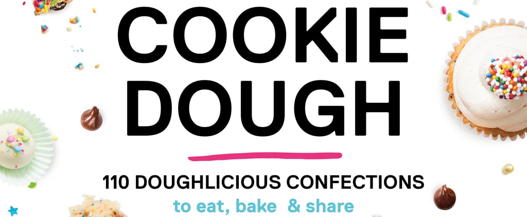 This Cookbook Has So Many Edible Cookie Dough Recipes, and Our Sugar-Loving Hearts Are Full