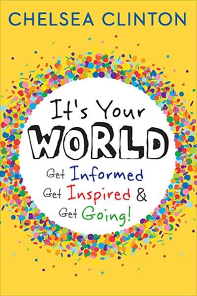 It's Your World: Get Informed, Get Inspired and Get Going by Chelsea Clinton