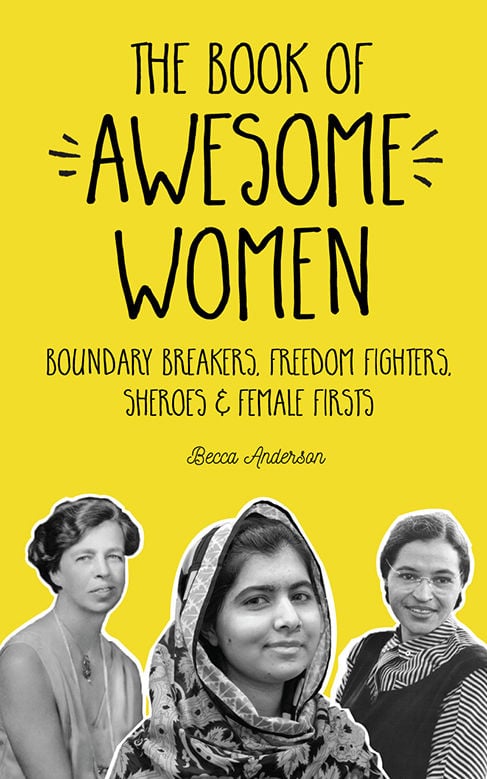 The Book of Awesome Women: Boundary Breakers, Freedom Fighters, Sheroes, and Female Firsts