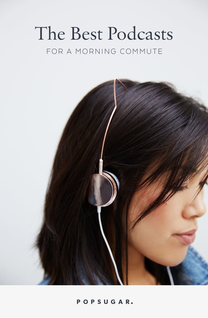 Best Podcasts For a Morning Commute POPSUGAR News Photo 12