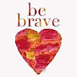 Warm colors come together for this watercolor Be Brave ($18) painting.