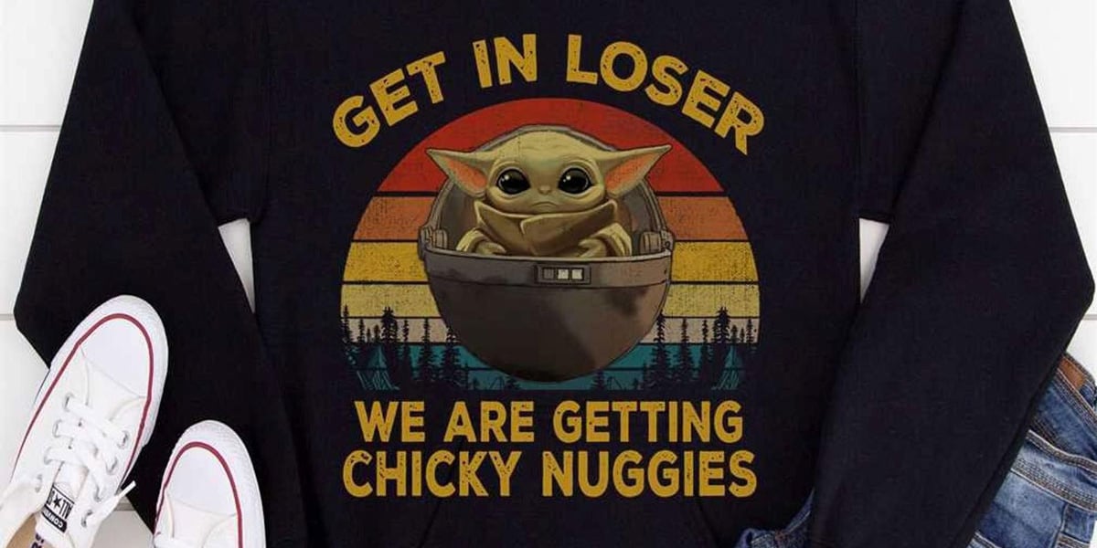 Vintage Baby Yo Da Get In Loser Were Getting Chicky Nuggies T