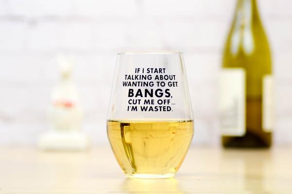 If I Start Talking About Wanting Bangs . . . Wine Glass
