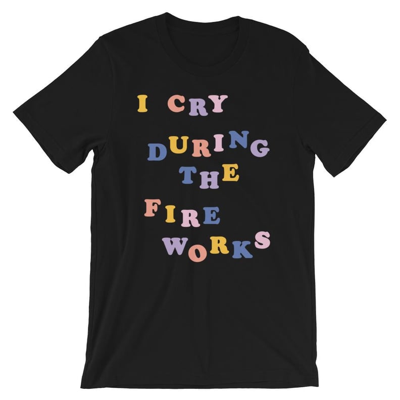 I Cry During the Fireworks Tee