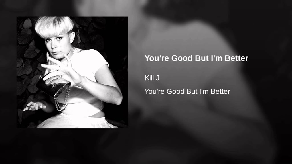 "You're Good but I'm Better" by Kill J