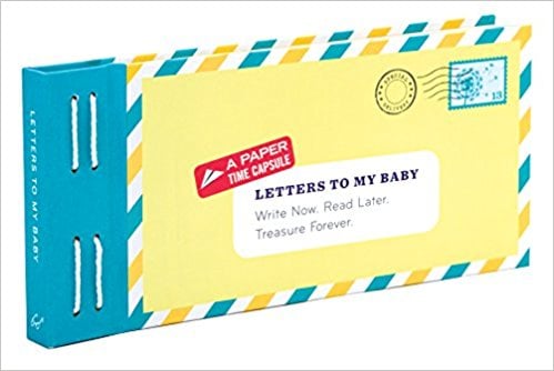 Letters to My Baby: Write Now. Read Later