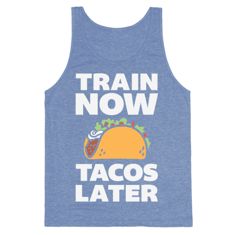 Train Now, Tacos Later Tank