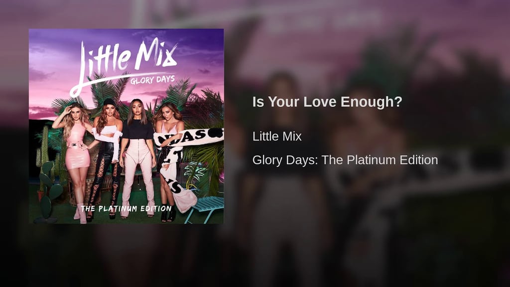 "Is Your Love Enough?" by Little Mix
