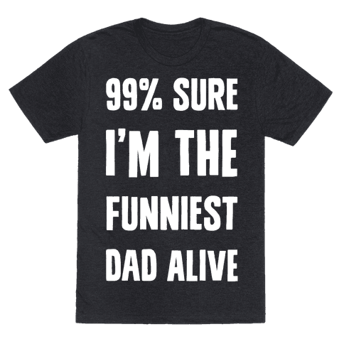 99% Sure I'm the Funniest Dad Alive tee