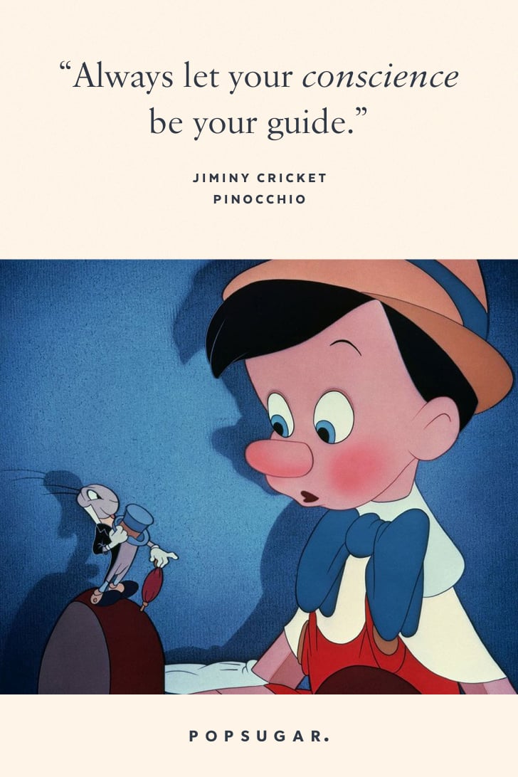 "Always let your conscience be your guide." — Jiminy Cricket, Pinocchio