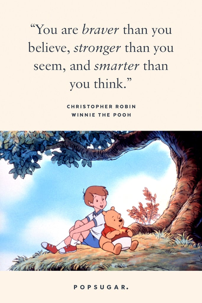 You Are Braver Than You Believe Stronger Than You Seem And Smarter Best Disney Movie Quotes Popsugar Smart Living Photo 45