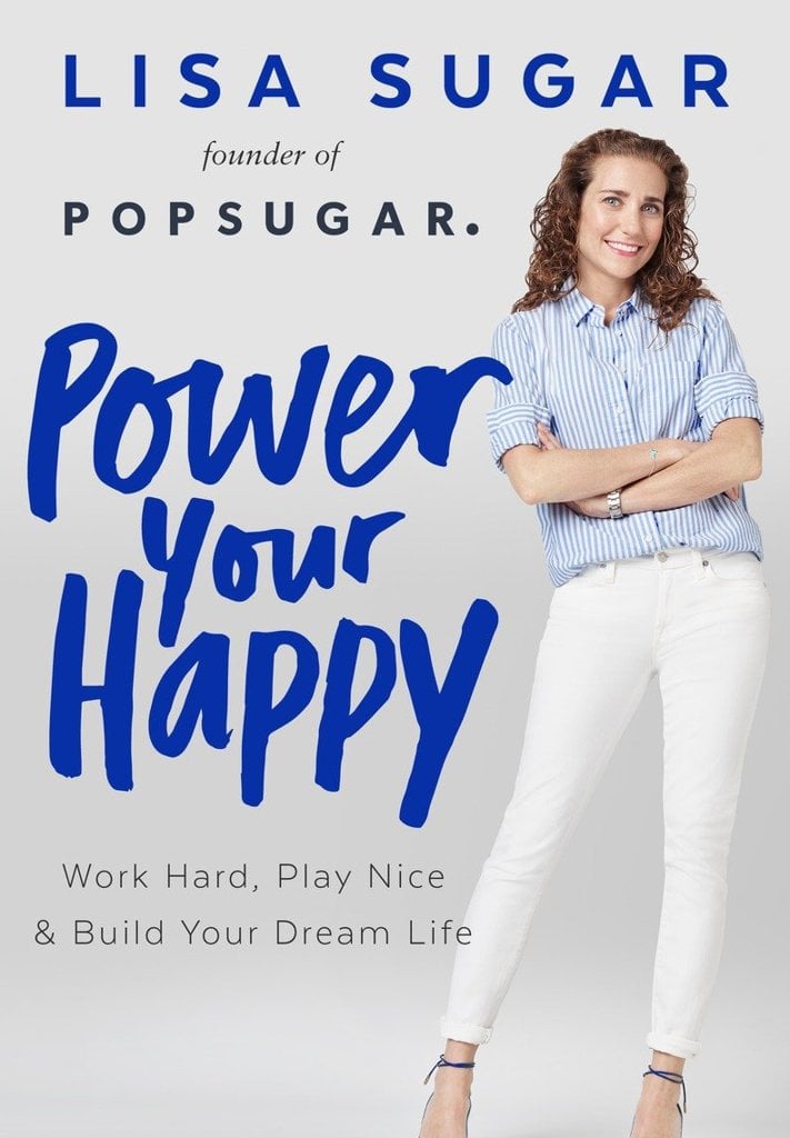 Power Your Happy: Work Hard, Play Nice & Build Your Dream Life