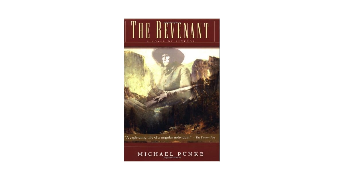 The Revenant A Novel Of Revenge By Michael Punke Winter Reading List 50 Books To Read Before They Re Movies Popsugar Entertainment Photo 18