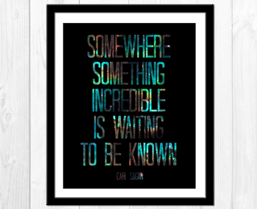 "Somewhere something incredible is waiting to be known."

Open your eyes to something undiscovered with this poster ($14) by Etsy user tiedyejedi.