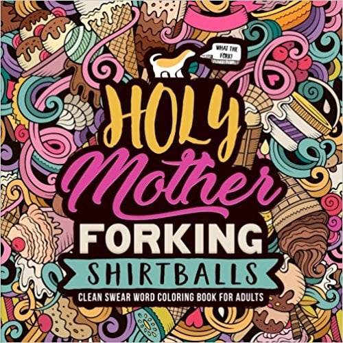 Holy Mother Forking Shirtballs: Clean Swear Word Coloring Book For Adults ($6)
