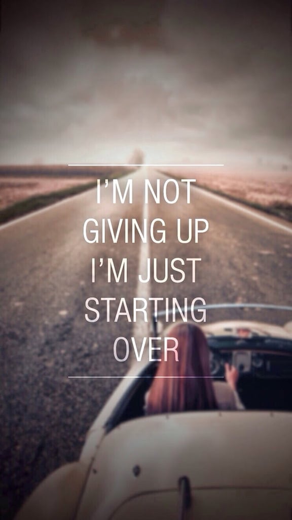 I'm not giving up. I'm just starting over