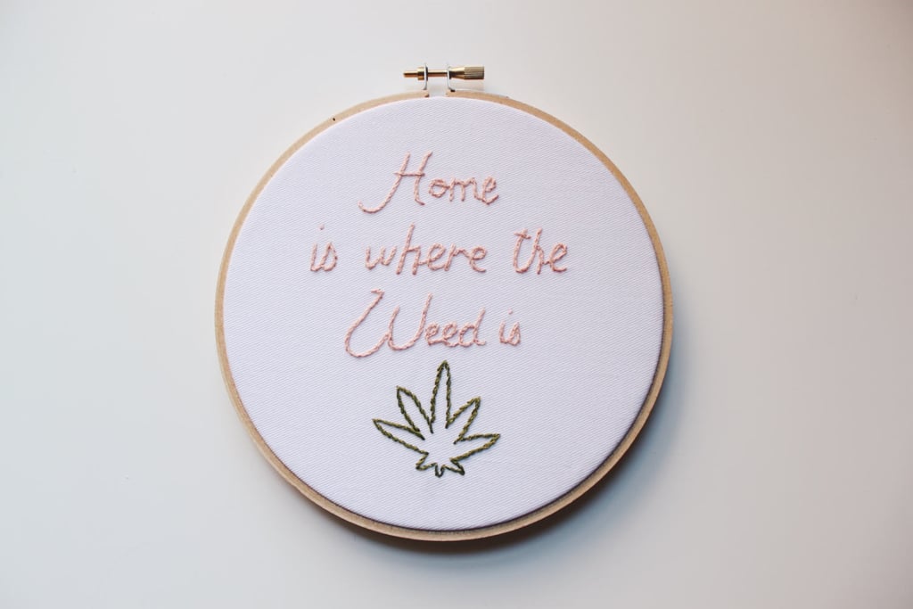 Home Is Where the Weed Is Weed Embroidery Hoops POPSUGAR Love & Sex