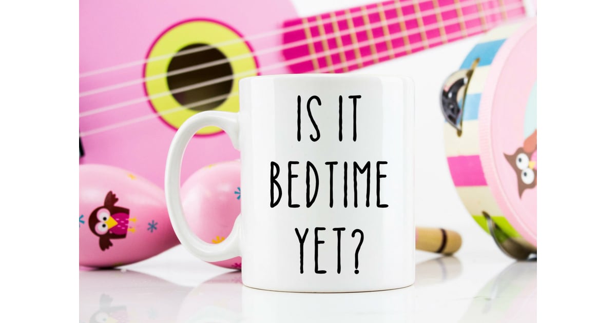 Is It Bedtime Yet? Pregnancy and Parenting Mugs POPSUGAR Family