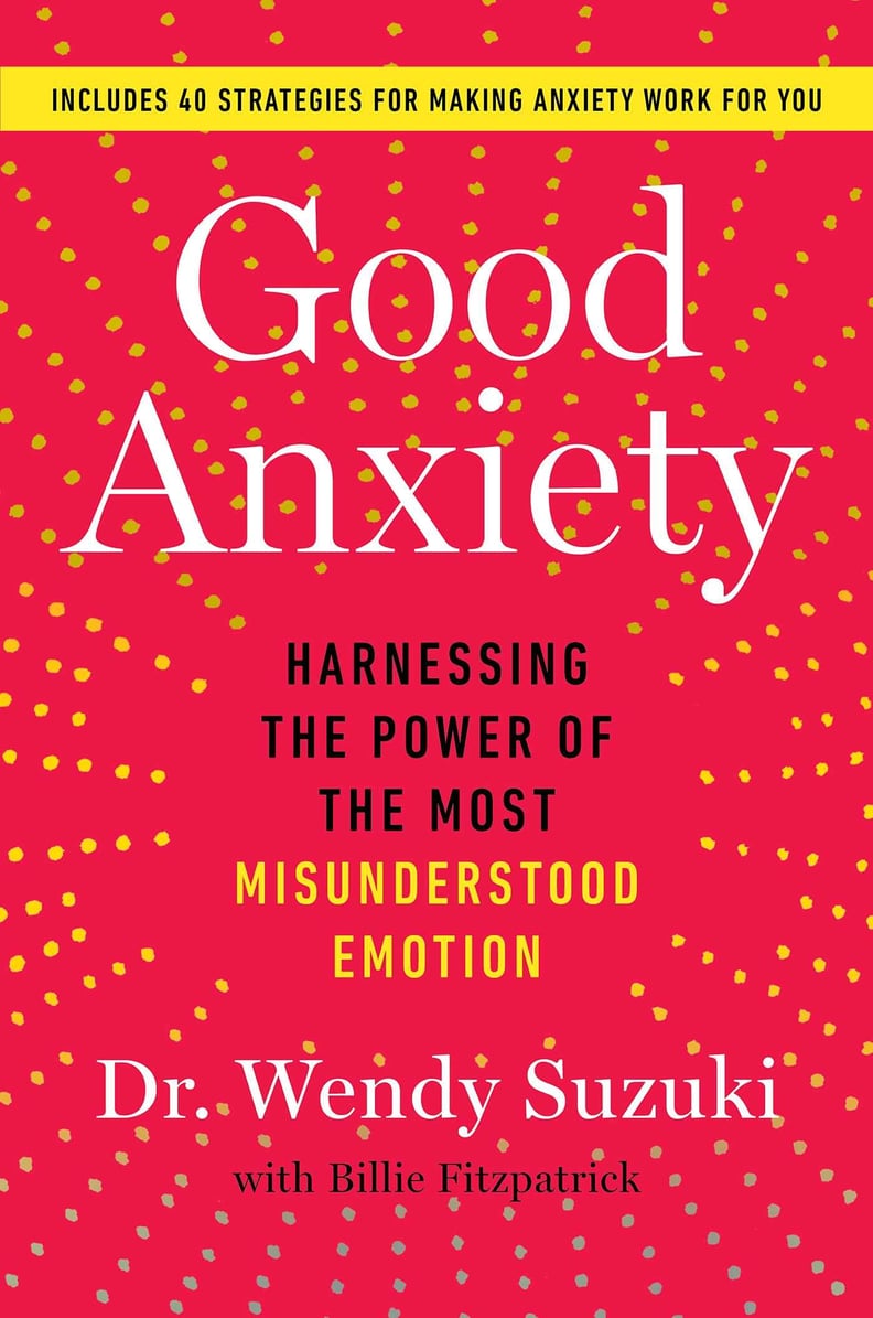 Good Anxiety: Harnessing the Power of the Most Misunderstood Emotion by Dr. Wendy Suzuki