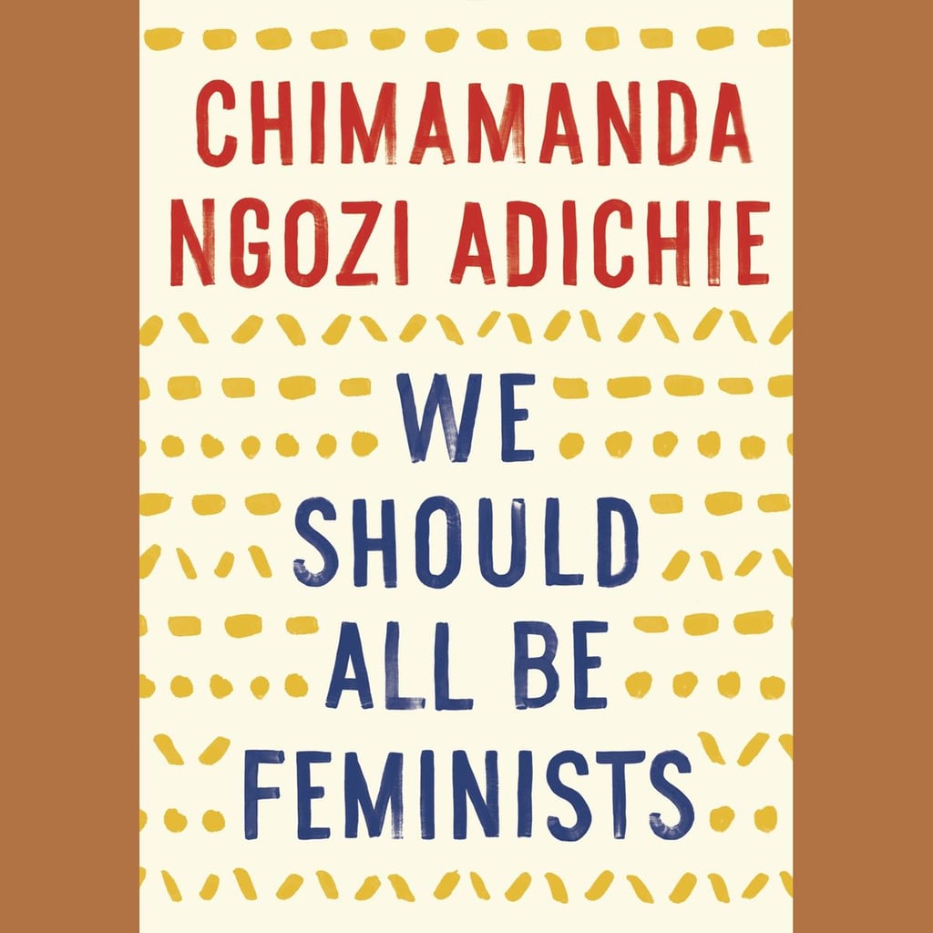 We Should All Be Feminists by Chimamanda Ngozi Adichie