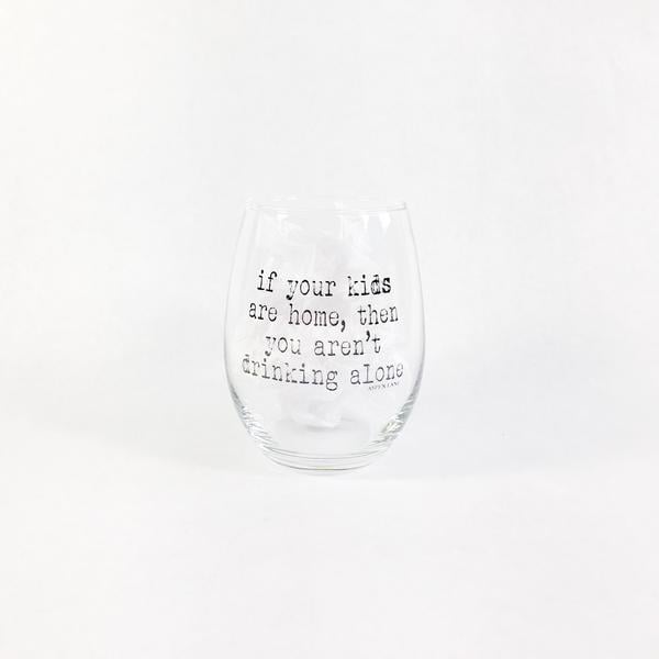 If Your Kids Are Home, You Aren't Drinking Alone Glass
