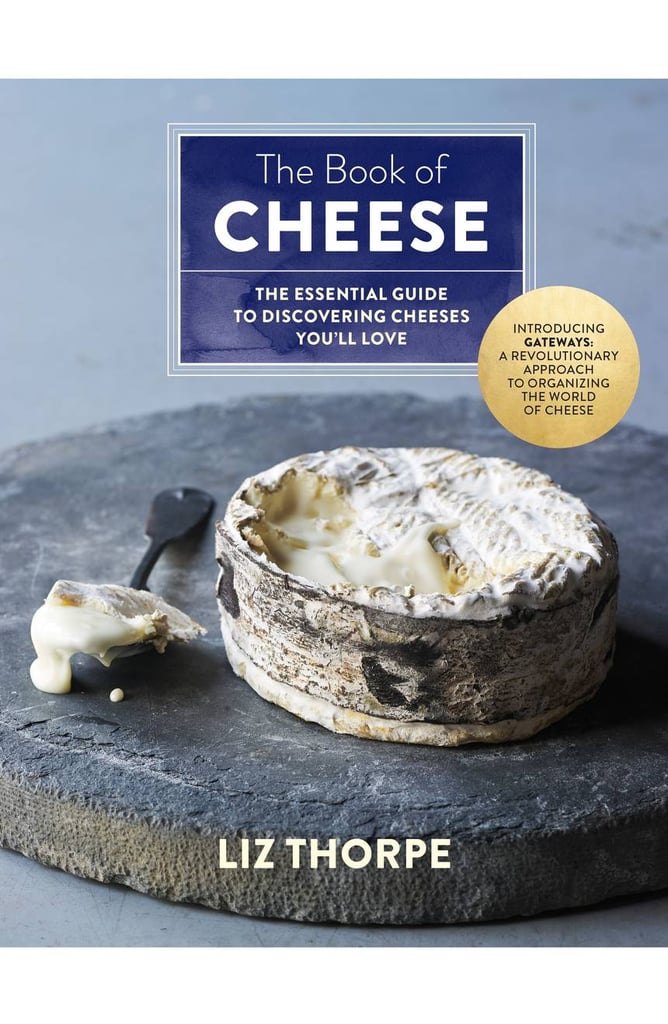 The Book of Cheese: The Essential Guide to Discovering Cheeses You'll Love ($40)
