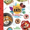 A New Disney Eats Cookbook Is Coming, and It Has 100+ Everyday Recipes With a Magical Twist