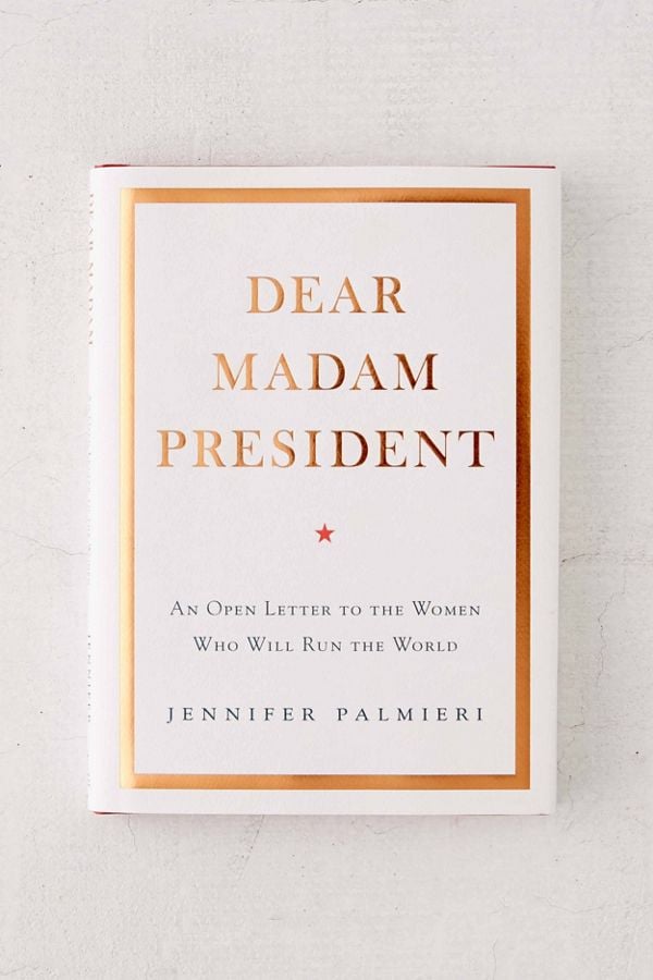 Dear Madam President: An Open Letter to the Women Who Will Run the World by Jennifer Palmieri