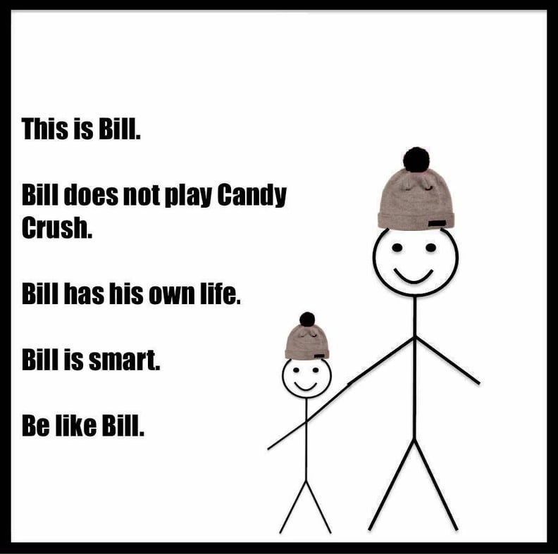 Bill also hates Candy Crush.