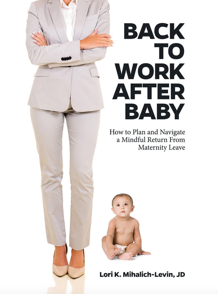 Back to Work After Baby by Lori Mihalich-Levin