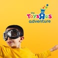 Toys "R" Us Is Opening a New Toy Wonderland For Kids, and It Sounds Like They'll Never Want to Leave