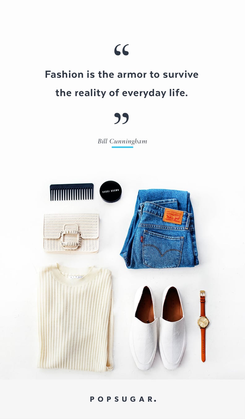 "Fashion is the armor to survive the reality of everyday life." — Bill Cunningham