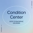 Condition Center: Body Dysmorphic Disorder