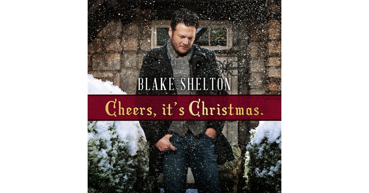 Cheers It S Christmas Blake Shelton 11 New Christmas Albums You Can Deck The Halls To This Holiday Season Popsugar Entertainment Photo 3