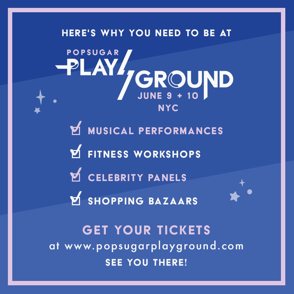 Be one of the first to experience POPSUGAR PlayGround — hurry and get your tickets now!