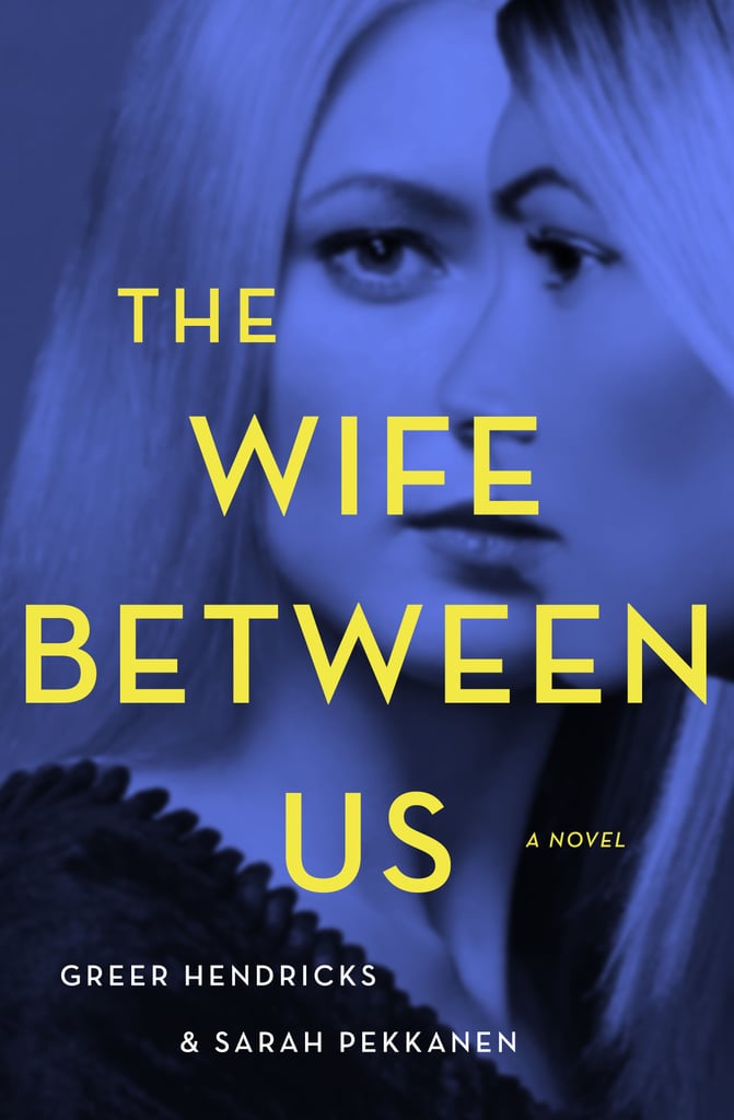 The Wife Between Us by Greer Hendricks and Sarah Pekkanen, Out Jan. 9