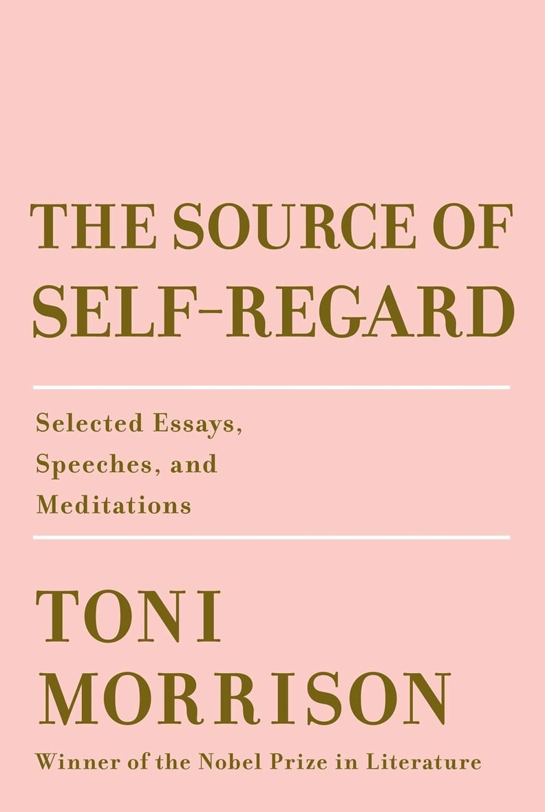 The Source of Self-Regard: Selected Essays, Speeches, and Meditation by Toni Morrison (coming Feb. 12)