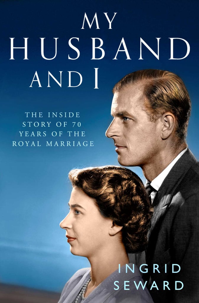 My Husband and I: The Inside Story of 70 Years of the Royal Marriage by Ingrid Seward