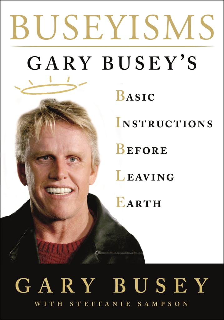 Buseyisms: Gary Busey's Basic Instructions Before Leaving Earth by Gary Busey